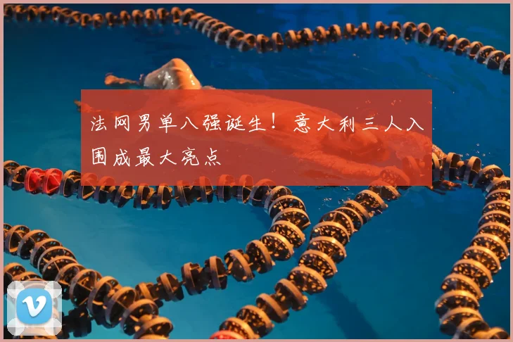法网男单八强诞生!意大利三人入围成最大亮点