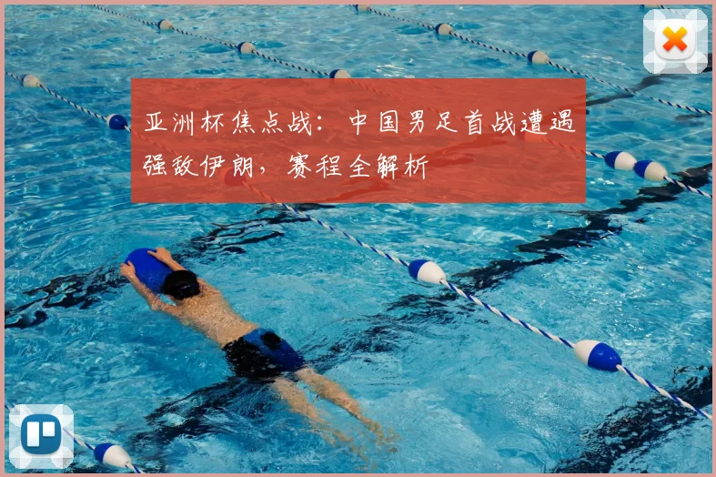 亚洲杯焦点战：中国男足首战遭遇强敌伊朗，赛程全解析